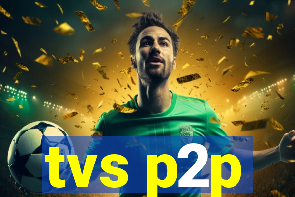 tvs p2p